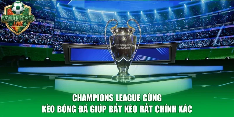 Champions League Cùng Kèo Bóng Đá Giúp Bắt Kèo Rất Chính Xác