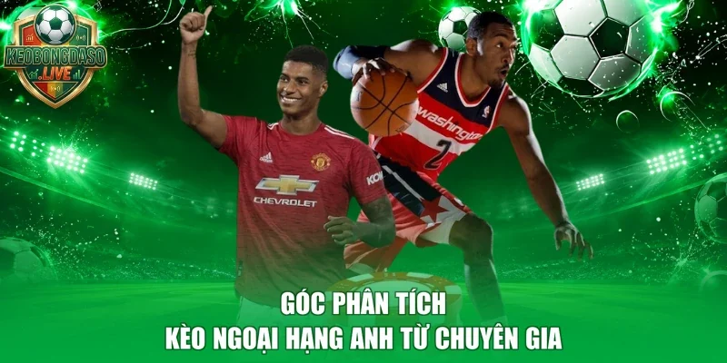 Góc phân tích kèo Ngoại Hạng Anh từ chuyên gia