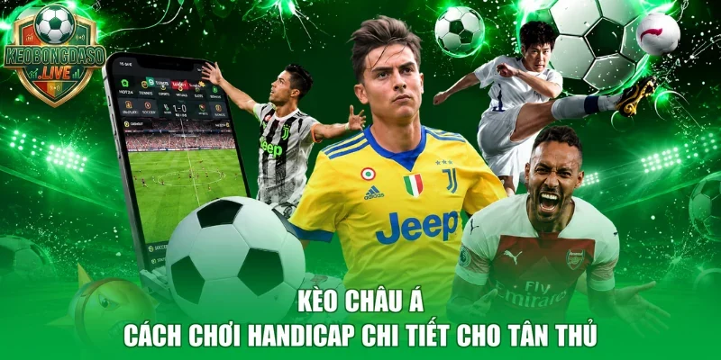 Kèo Châu Á - Cách Chơi Handicap Chi Tiết Cho Tân Thủ