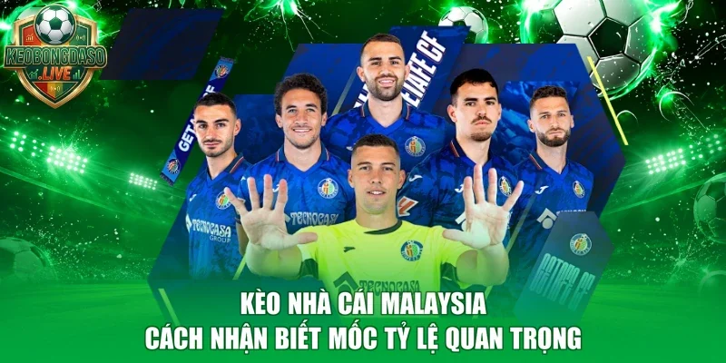 Kèo Nhà Cái Malaysia - Cách Nhận Biết Mốc Tỷ Lệ Quan Trọng