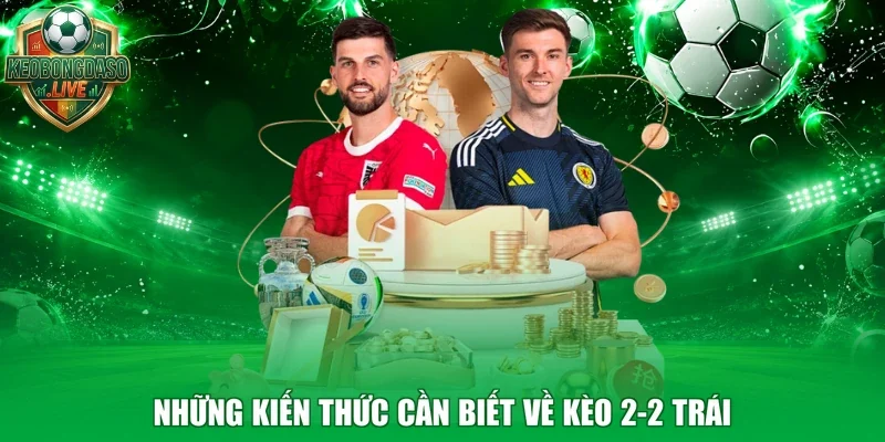 Những kiến thức cần biết về kèo 2-2 trái