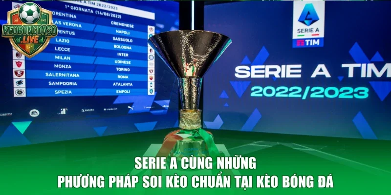 Serie A Cùng Những Phương Pháp Soi Kèo Chuẩn Tại Kèo Bóng Đá