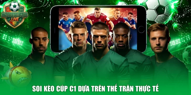 Soi kèo Cúp C1 dựa trên thế trận thực tế
