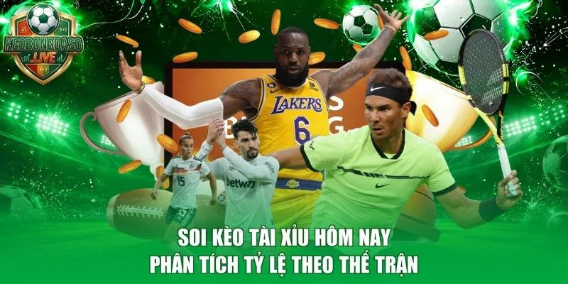 Soi Kèo Tài Xỉu Hôm Nay - Phân Tích Tỷ Lệ Theo Thế Trận